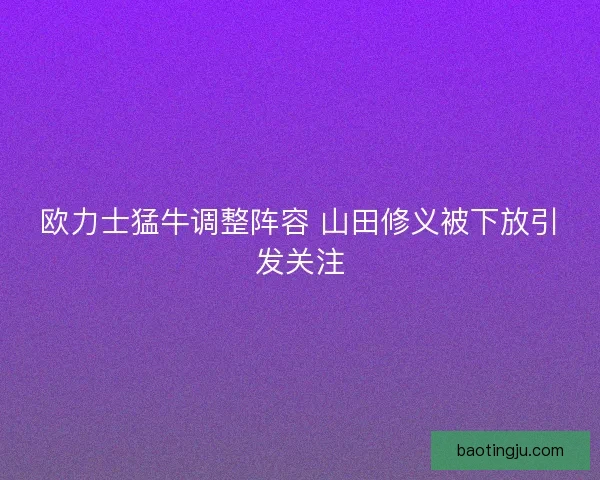 欧力士猛牛调整阵容 山田修义被下放引发关注